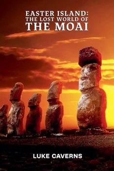 Easter Island: Lost World of the Moai (Megalithic Mysteries Trilogy)