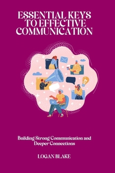 ESSENTIAL KEYS TO EFFECTIVE COMMUNICATION: Building Strong Communication and Deeper Connections