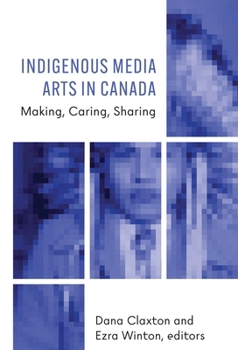 Paperback Indigenous Media Arts in Canada: Making, Caring, Sharing Book