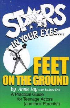 Stars In Your Eyes...Feet on the Ground: A Practical Guide for Teenage Actors (and their Parents!)