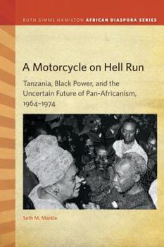 Paperback A Motorcycle on Hell Run: Tanzania, Black Power, and the Uncertain Future of Pan-Africanism, 1964-1974 Book