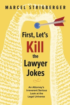 First, Let’s Kill the Lawyer Jokes: An Attorney’s Irreverent Serious Look at the Legal Universe