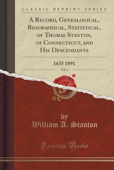 Paperback A Record, Genealogical, Biographical, Statistical, of Thomas Stanton, of Connecticut, and His Descendants, Vol. 1: 1635 1891 (Classic Reprint) Book