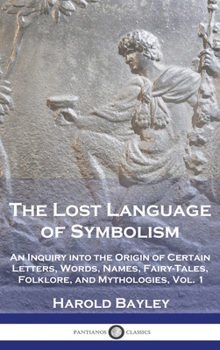 Hardcover The Lost Language of Symbolism: An Inquiry into the Origin of Certain Letters, Words, Names, Fairy-Tales, Folklore, and Mythologies, Vol. 1 Book