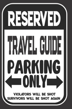 Reserved Travel Guide Parking Only. Violators Will Be Shot. Survivors Will Be Shot Again: Blank Lined Notebook | Thank You Gift For Travel Guide