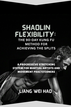 Paperback Shaolin Flexibility: The 90-Day Kung Fu Method for Achieving the Splits: A Progressive Stretching System for Martial Artists and Movement Practitioner Book