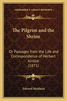 Paperback The Pilgrim and the Shrine: Or Passages from the Life and Correspondence of Herbert Ainslie (1871) Book