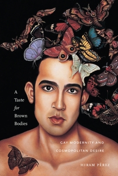 A Taste for Brown Bodies: Gay Modernity and Cosmopolitan Desire - Book  of the Sexual Cultures