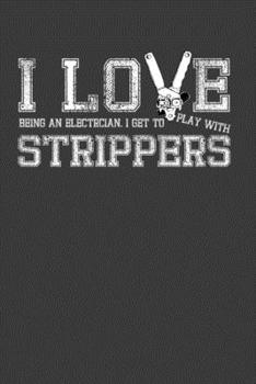 Paperback I Love Being An Electrician.I Get To Play With Strippers: Perfect Notebook For Strippers Funny Electrician. Cute Cream Paper 6*9 Inch With 100 Pages N Book