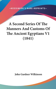 Hardcover A Second Series Of The Manners And Customs Of The Ancient Egyptians V1 (1841) Book