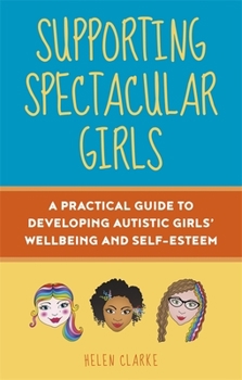 Paperback Supporting Spectacular Girls: A Practical Guide to Developing Autistic Girls' Wellbeing and Self-Esteem Book