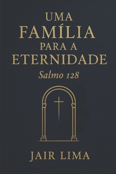 Uma Família para a Eternidade: Salmo 128 (Portuguese Edition)