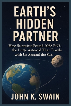 EARTH’S HIDDEN PARTNER: How Scientists Found 2025 PN7, the Little Asteroid That Travels with Us Around the Sun