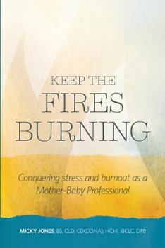 Paperback Keep The Fires Burning: Conquering stress and burnout as a Mother-Baby Professional Book