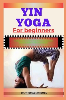 Paperback Yin Yoga for Beginners: "A Step-By-Step Guide To Deep Stretching, Relaxation, And Stress Relief For New Practitioners" Book