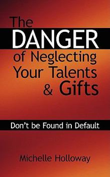 Paperback The Danger of Neglecting Your Talents & Gifts: Don't be Found in Default Book