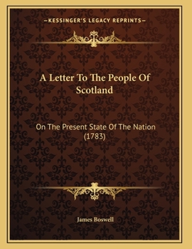 A Letter to the People of Scotland, on the Present State of the Nation. By James Boswell, Esq
