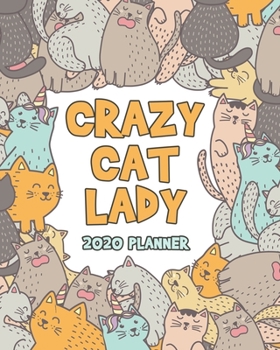 Crazy Cat Lady 2020 Planner: Cats and Caticorns Weekly Planner - 12 Month January to December Weekly & Monthly One Year Agenda Book for Cat Lovers - ... for Home, School or Office - Size 8x10