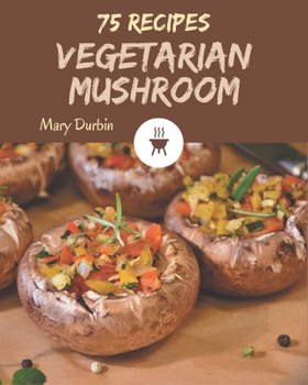 Paperback 75 Vegetarian Mushroom Recipes: Welcome to Vegetarian Mushroom Cookbook Book