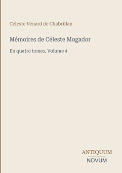 Mémoires de Céleste Mogador: En quatre tomes, Volume 4 (French Edition)