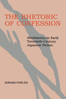 Paperback The Rhetoric of Confession: Shishosetsu in Early Twentieth-Century Japanese Fiction Book