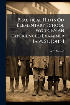 Paperback Practical Hints On Elementary School Work, By An Experienced Examiner [a.w. St. John] Book