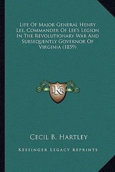 Paperback Life of Major General Henry Lee, Commander of Lee's Legion Ilife of Major General Henry Lee, Commander of Lee's Legion in the Revolutionary War and Su Book