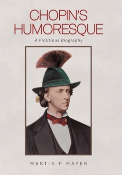 Chopin's Humoresque: A Fictitious Biography