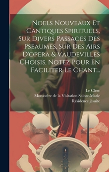 Hardcover Noels Nouveaux Et Cantiques Spirituels, Sur Divers Passages Des Pseaumes, Sur Des Airs D'opera & Vaudevilles Choisis, Notez Pour En Faciliter Le Chant [French] Book