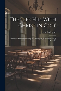 Paperback The 'Life Hid With Christ in God': Selections From the Writings of I. Penington, Compiled by C.J. Westlake Book