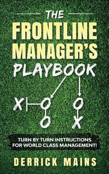 Paperback The Frontline Manager's Playbook: Turn by turn instructions for world class management! Book