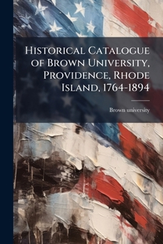Paperback Historical Catalogue of Brown University, Providence, Rhode Island, 1764-1894 Book