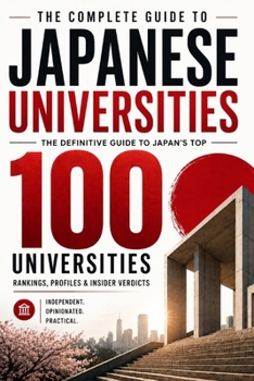 TokyoPaul's Guide to Japanese Universities: Japan's Top 100 Universities: Rankings, Profiles, Career Outcomes & Insider Verdicts The Complete Guide