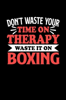Boxen Notizbuch Don't Waste Your Time On Therapy Waste It On Boxing: Notizbuch 120 linierte Seiten Din A5 Notizheft Geschenk für Boxen Spieler und Fans (German Edition)