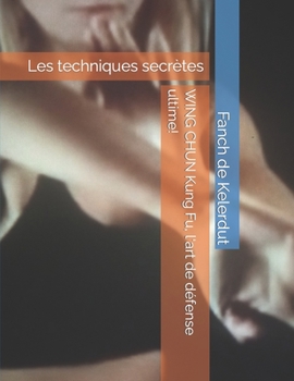 Paperback WING CHUN Kung Fu, l'art de défense ultime!: Les techniques secrètes [French] Book