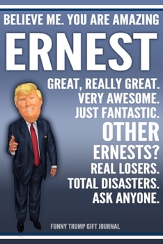 Paperback Funny Trump Journal - Believe Me. You Are Amazing Ernest Great, Really Great. Very Awesome. Just Fantastic. Other Ernests? Real Losers. Total Disaster Book