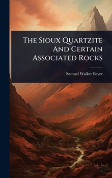 Hardcover The Sioux Quartzite And Certain Associated Rocks Book