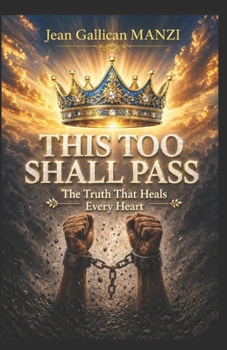 THIS TOO SHALL PASS: The Truth That Heals Every Heart