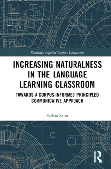 Hardcover Increasing Naturalness in the Language Learning Classroom: Towards a Corpus-Informed Principled Communicative Approach Book