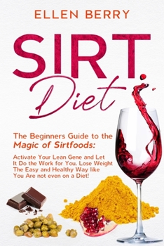 Paperback SIRT Diet: The Beginners Guide to the Magic of Sirtfoods: Activate Your Lean Gene and Let It Do the Work for You. Lose Weight The Book