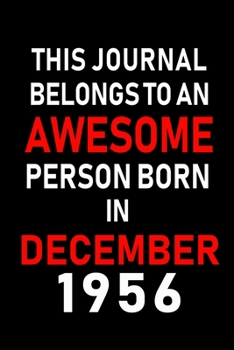 This Journal belongs to an Awesome Person Born in December 1956: Blank Lined 6x9 Born In December with Birth Year Journal Notebooks Diary. Makes a Perfect Birthday Gift and an Alternative to B-day Pre