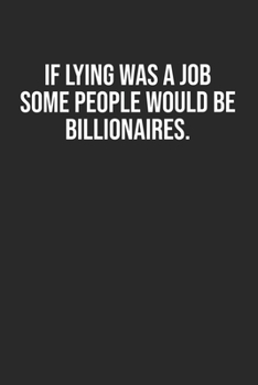 Paperback If lying was a job some people would be billionaires: Lined Notebook / Journal Gift, 120 Pages, 6x9, Soft Cover, Matte Finish Book