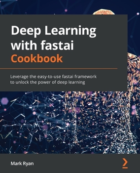 Paperback Deep Learning with fastai Cookbook: Leverage the easy-to-use fastai framework to unlock the power of deep learning Book