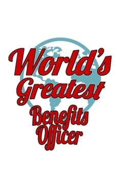 World's Greatest Benefits Officer: New Benefits Officer Notebook, Journal Gift, Diary, Doodle Gift or Notebook | 6 x 9 Compact Size- 109 Blank Lined Pages