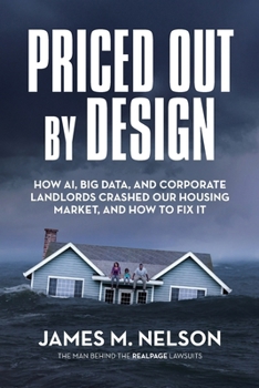 Priced Out by Design: How AI, Big Data, and Corporate Landlords Crashed Our Housing Market, and How to Fix It