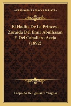 Paperback El Hadits De La Princesa Zoraida Del Emir Abulhasan Y Del Caballero Aceja (1892) [Spanish] Book