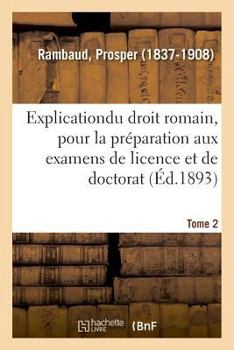 Paperback Explication Élémentaire Du Droit Romain, Pour La Préparation Aux Examens de Licence Et de Doctorat [French] Book