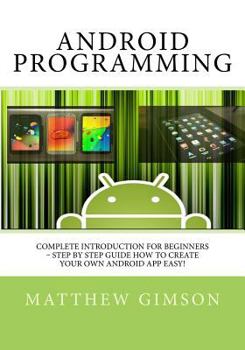 Paperback Android Programming: Complete Introduction for Beginners - Step By Step Guide How to Create Your Own Android App Easy! Book