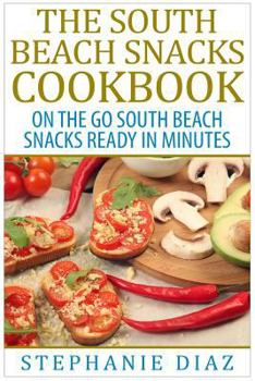 Paperback The South Beach Snacks Cookbook: On the Go South Beach Snacks Ready in Minutes Book