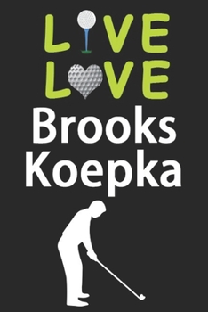 Paperback Live Love Brooks Koepka Journal: Funny Cute Gift For Brooks Koepka Lovers - I Heart Brooks Koepka Golf Notebook: Blank Lined Journals - 120 Pages - 6 Book